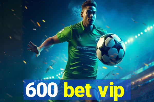 600 bet vip